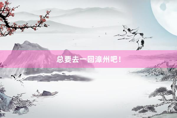 总要去一回漳州吧！