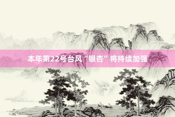 本年第22号台风“银杏”将持续加强