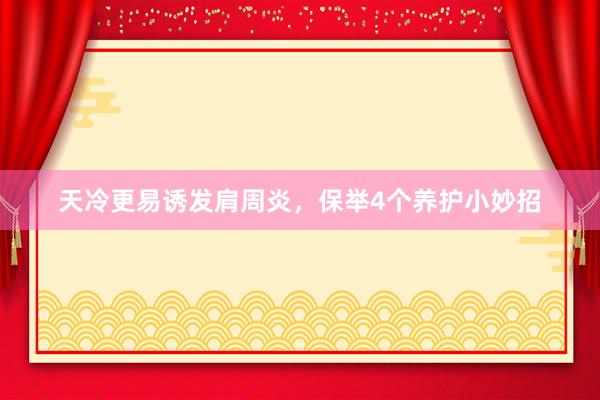 天冷更易诱发肩周炎，保举4个养护小妙招