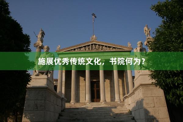 施展优秀传统文化，书院何为？