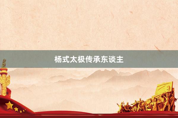 杨式太极传承东谈主